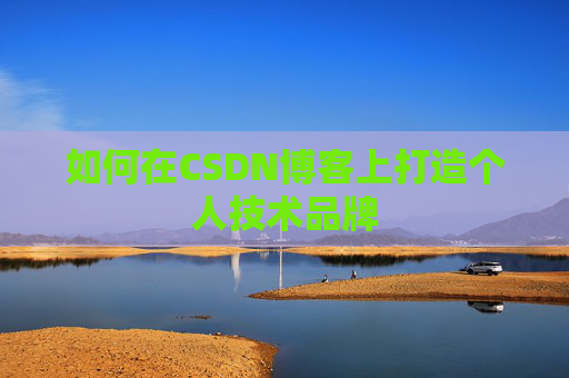 如何在CSDN博客上打造个人技术品牌